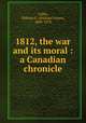 1812, the war and its moral : a Canadian chronicle, Coffin, William F. (William Foster), 1808-1878 