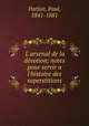 L`arsenal de la dvotion; notes pour servir a l`histoire des superstitions, Parfait, Paul, 1841-1881 