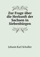 Zur Frage ber die Herkunft der Sachsen in Siebenbrgen, Johann Karl Schuller 
