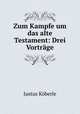 Zum Kampfe um das alte Testament: Drei Vortrge, 