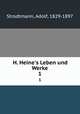 H. Heine`s Leben und Werke. 1, Strodtmann, Adolf, 1829-1897 