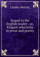 Sequel to the English reader : or, Elegant selections in prose and poetry, Murray, Lindley 