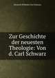Zur Geschichte der neuesten Theologie: Von d. Carl Schwarz, Heinrich Wilhelm Carl Schwarz 