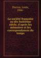 La socit franaise au dix-huitime sicle, d`aprs les mmoires et les correspondances du temps, Ducros, Louis, 1846- 