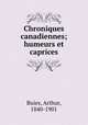 Chroniques canadiennes; humeurs et caprices, Buies, Arthur, 1840-1901 