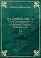 The Zurich Letters, Or, The Correspondence of Several English Bishops and .. 52, Hastings Robinson 