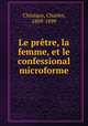 Le prtre, la femme, et le confessional microforme, Chiniquy, Charles, 1809-1899 