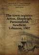The town register: Acton, Shapleigh, Parsonsfield, Newfield, Lebanon, 1907, Mitchell, H. E. (Harry Edward), 1877-1944 comp,Davis, B. V., joint comp 