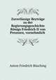 Zuverlssige Beytrge zu der Regierungsgeschichte Knigs Friedrich II von Preussen, vornehmlich ., 