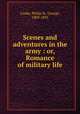 Scenes and adventures in the army : or, Romance of military life, Cooke, Philip St. George, 1809-1895 