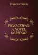 PICKACKIFAX: A NOVEL, IN RHYME, Francis Francis 