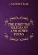 THE TIMES THE TELEGRAPH AND OTHER POEMS, J. GODFREY SAXE 