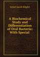 A Biochemical Study and Differentiation of Oral Bacteria: With Special ., Israel Jacob Kligler 