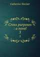 Cross purposes : a novel. 3, Sinclair Catherine 