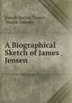 A Biographical Sketch of James Jensen, Joseph Marion Tanner , Joseph Tanner 