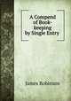 A Compend of Book-keeping by Single Entry ., James Robinson 