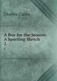 A Box for the Season: A Sporting Sketch. 2, Charles Clarke 