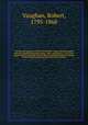 The life and opinions of John de Wycliffe : illustrated principally from his unpublished manuscripts; with a preliminary view of the papal system, and of the state of the Protestant doctrine in Europe to the commencement of the fourteenth century. 2, Vaughan, Robert, 1795-1868 