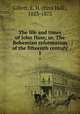 The life and times of John Huss; or, The Bohemian reformation of the fifteenth century. 1, Gillett, E. H. (Ezra Hall), 1823-1875 