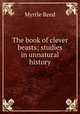The book of clever beasts; studies in unnatural history, Reed Myrtle 