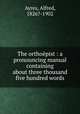 The orthopist : a pronouncing manual containing about three thousand five hundred words, Ayres, Alfred, 1826?-1902 