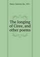 The longing of Ciree, and other poems, Mann, Cameron, bp., 1851- 