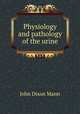 Physiology and pathology of the urine, John Dixon Mann 
