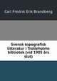 Svensk topografisk litteratur i Trolleholms bibliotek (vid 1905 rs slut), Carl Fredrik Erik Brandberg 
