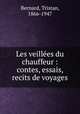 Les veilles du chauffeur : contes, essais, recits de voyages, Bernard, Tristan, 1866-1947 
