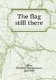 The flag still there, Allen, Theodore Frelinghuysen, 1842-1906 