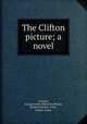 The Clifton picture; a novel, Coulson, George James Atkinson,Wilmer, Richard Hooker, 1918-, former owner 