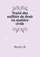 Trait des nullits de droit en matire civile, Perrin, J.B 