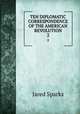 TEH DIPLOMATIC CORRESPONDENCE OF THE AMERICAN REVOLUTION. 2, Jared Sparks 