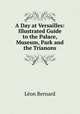 A Day at Versailles: Illustrated Guide to the Palace, Museum, Park and the Trianons, 