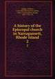 A history of the Episcopal church in Narragansett, Rhode Island. 2, Updike, Wilkins, 1784-1867,MacSparran, James, 1693-1757,Goodwin, Daniel, 1835-1922, ed 