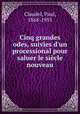 Cinq grandes odes, suivies d`un processional pour saluer le sicle nouveau, Claudel, Paul, 1868-1955 