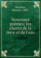 Nouveaux pomes; les chants de la terre et de l`eau, Boucher, Maurice, 1885- 