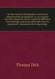 On the mental illumination and moral improvement of mankind, or, An inquiry into the means by which a general diffusion of knowledge and moral principle may be promoted ; ilustrated with engravings, Dick Thomas 