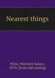 Nearest things, Price, Warwick James, 1870- [from old catalog] 