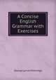 A Concise English Grammar with Exercises, Kittredge George Lyman 