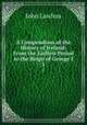 A Compendium of the History of Ireland: From the Earliest Period to the Reign of George I.. 1, John Lawless 