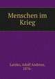 Menschen im Krieg, Latzko, Adolf Andreas, 1876- 