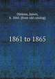 1861 to 1865, Dinkins, James, b. 1845. [from old catalog] 