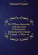 Sir William Alexander and American Colonization: Including Three Royal Charters ; a Tract on ., Edmund F Slafter 