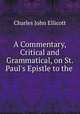 A Commentary, Critical and Grammatical, on St. Paul`s Epistle to the ., C. J. Ellicott 