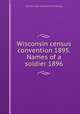 Wisconsin census convention 1895. Names of a soldier 1896, Wisconsin. Dept. of state. [from old catalog] 
