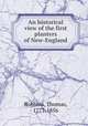An historical view of the first planters of New-England, Robbins, Thomas, 1777-1856 