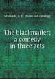The blackmailer; a comedy in three acts, Matlock, A. L. [from old catalog] 