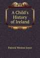 A Child`s History of Ireland, Patrick Weston Joyce 
