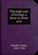 The high cost of loving; a farce in three acts, Mandel, Frank, 1884-1958 